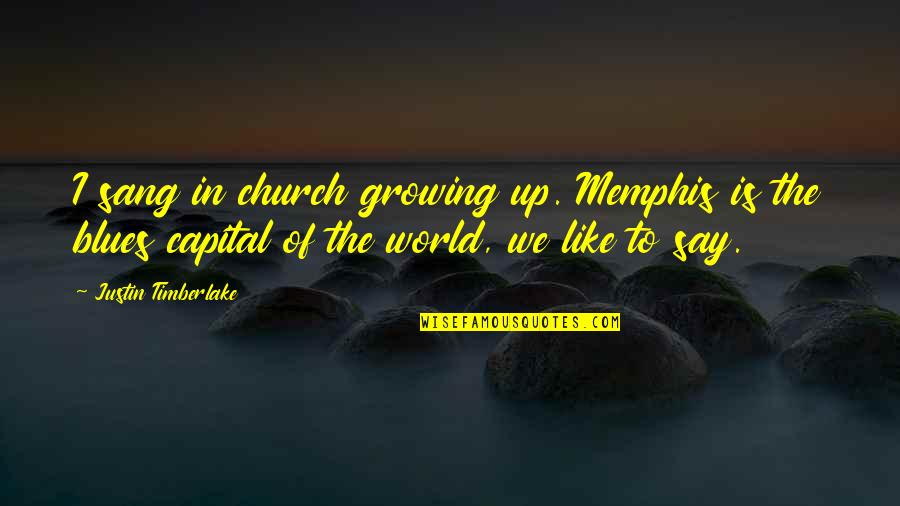 Memphis Quotes By Justin Timberlake: I sang in church growing up. Memphis is Memphis Quotes By Justin Timberlake: I sang in church growing up. Memphis is