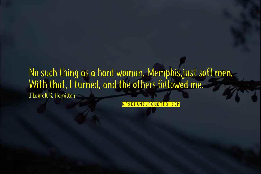 Memphis Quotes By Laurell K. Hamilton: No such thing as a hard woman, Memphis,just
