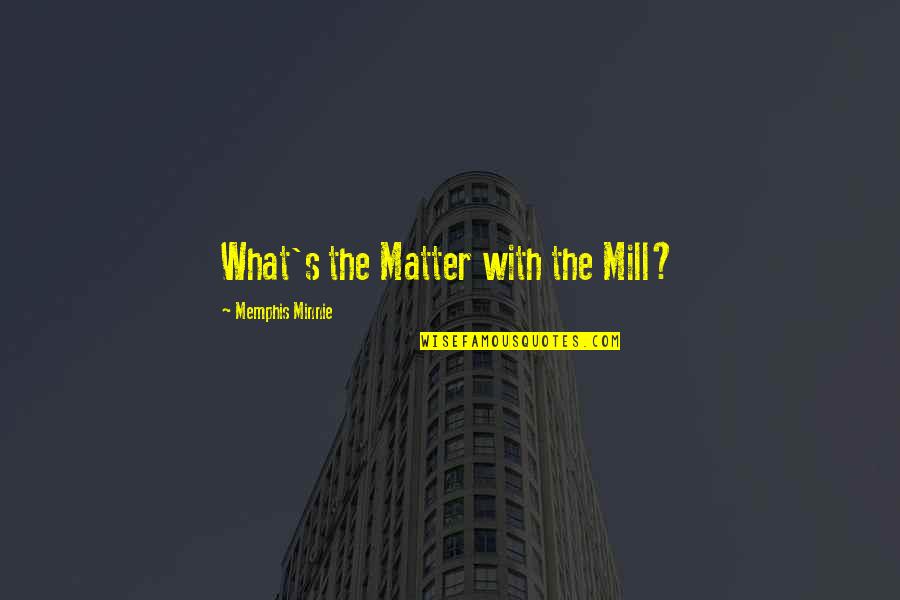 Memphis Quotes By Memphis Minnie: What's the Matter with the Mill?