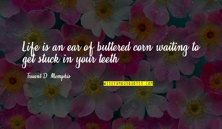 Memphis Quotes By Truant D. Memphis: Life is an ear of buttered corn waiting