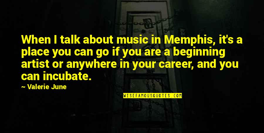 Memphis Quotes By Valerie June: When I talk about music in Memphis, it's Memphis Quotes By Valerie June: When I talk about music in Memphis, it's