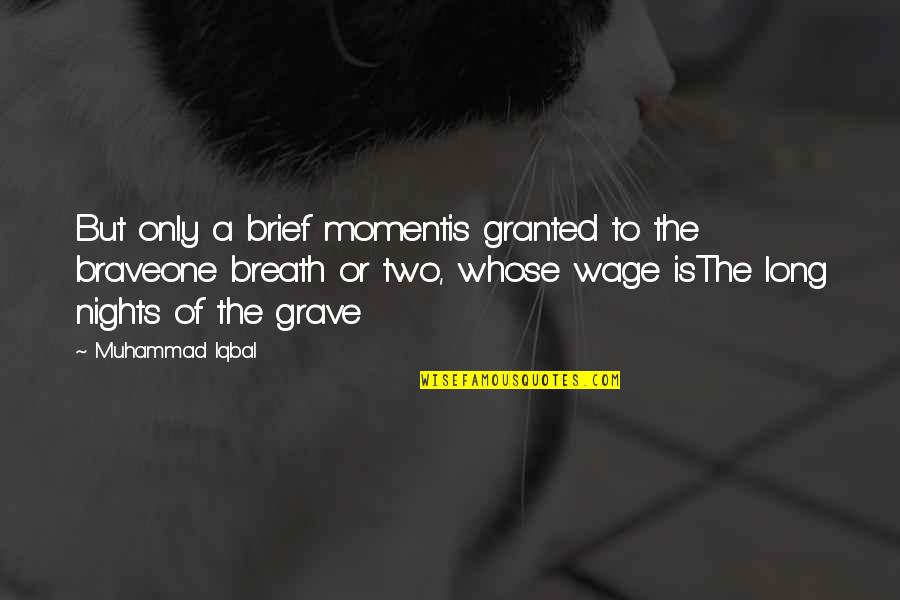 Memphis Raines Quotes By Muhammad Iqbal: But only a brief momentis granted to the