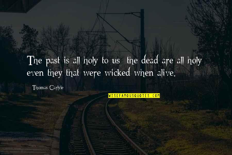 Memroies Quotes By Thomas Carlyle: The past is all holy to us; the Memroies Quotes By Thomas Carlyle: The past is all holy to us; the