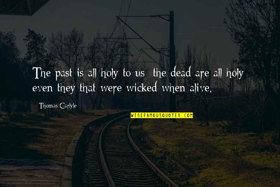 Memroies Quotes By Thomas Carlyle: The past is all holy to us; the