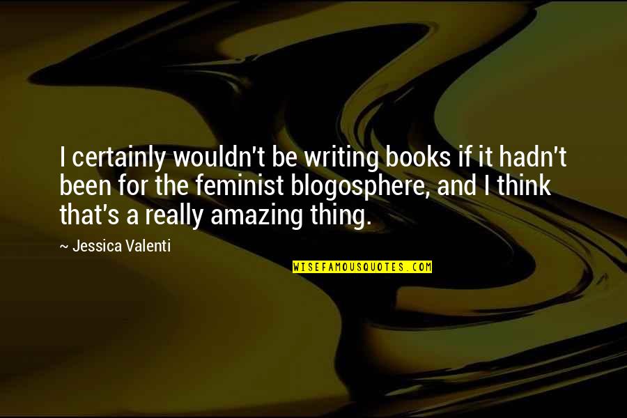 Memudarkan Quotes By Jessica Valenti: I certainly wouldn't be writing books if it Memudarkan Quotes By Jessica Valenti: I certainly wouldn't be writing books if it