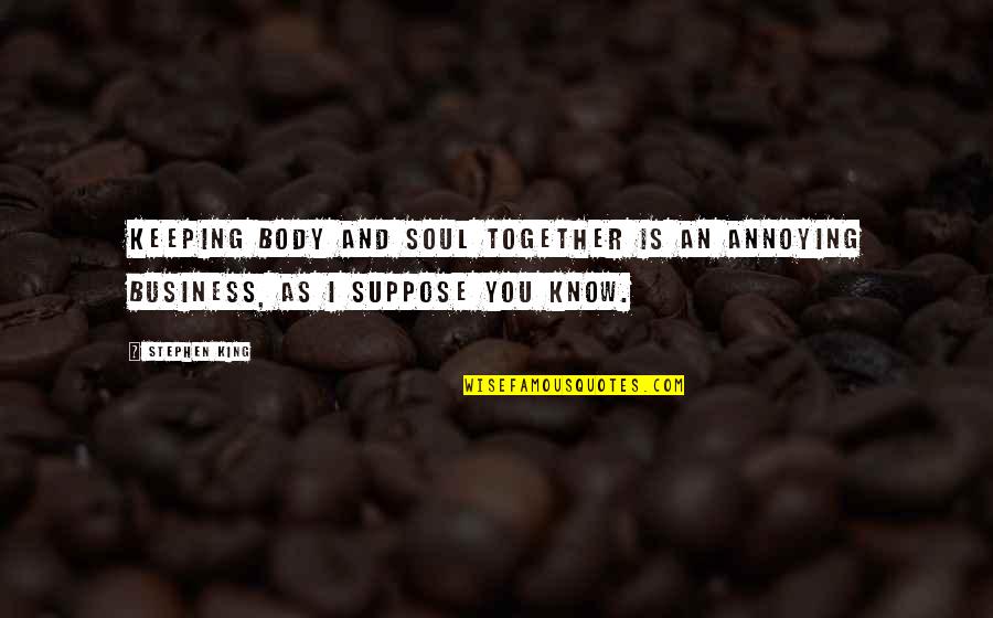 Memuji Adalah Quotes By Stephen King: Keeping body and soul together is an annoying