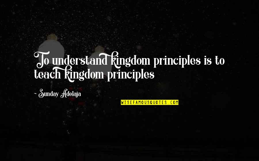 Memuji Allah Quotes By Sunday Adelaja: To understand kingdom principles is to teach kingdom