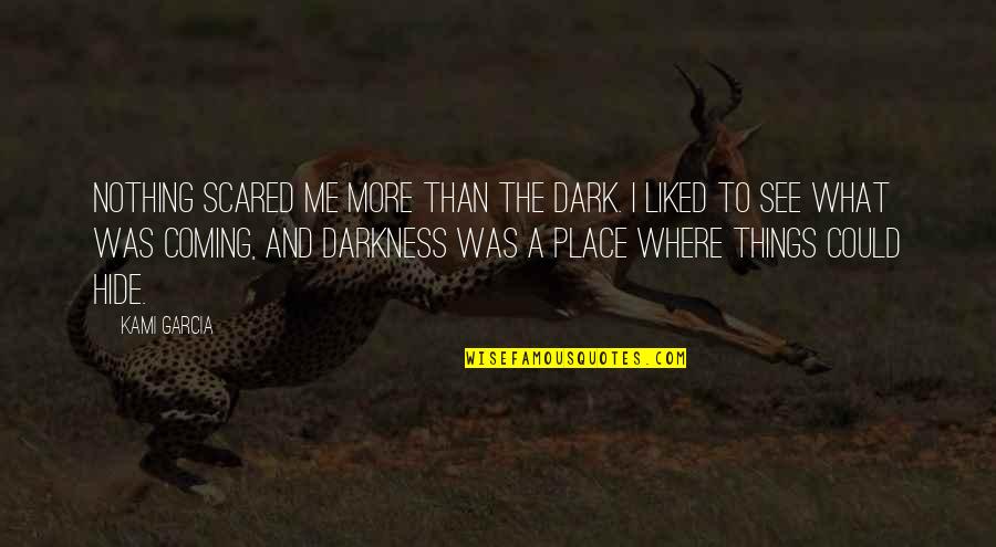 Memuji Bina Quotes By Kami Garcia: Nothing scared me more than the dark. I Memuji Bina Quotes By Kami Garcia: Nothing scared me more than the dark. I