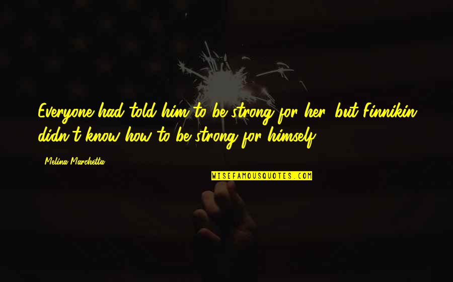 Memuji Bina Quotes By Melina Marchetta: Everyone had told him to be strong for Memuji Bina Quotes By Melina Marchetta: Everyone had told him to be strong for
