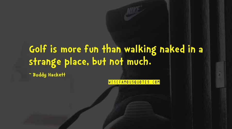 Memuji Diri Quotes By Buddy Hackett: Golf is more fun than walking naked in