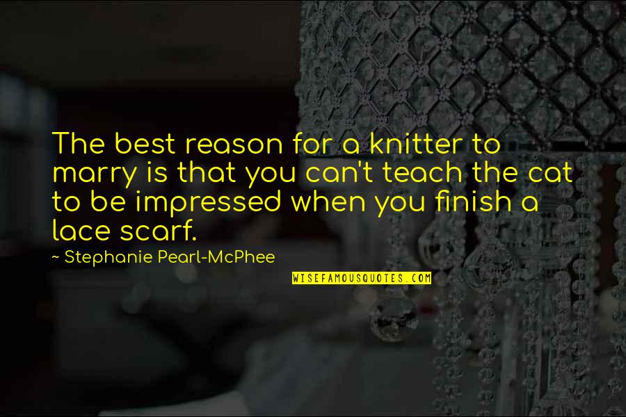 Memuliakan Ibu Quotes By Stephanie Pearl-McPhee: The best reason for a knitter to marry Memuliakan Ibu Quotes By Stephanie Pearl-McPhee: The best reason for a knitter to marry