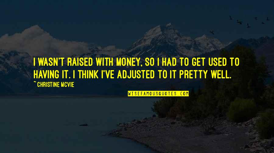 Memulihkan Id Quotes By Christine McVie: I wasn't raised with money, so I had