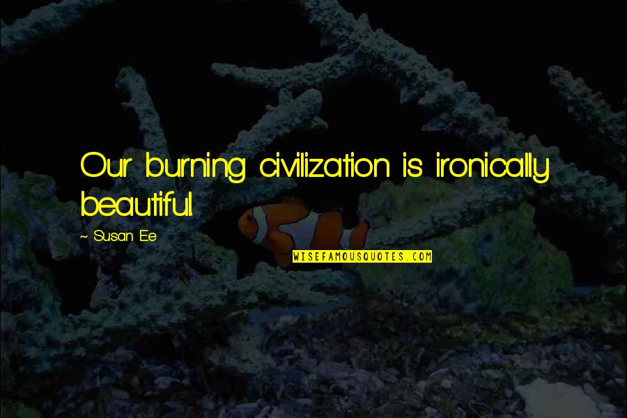 Memungkinkan In English Quotes By Susan Ee: Our burning civilization is ironically beautiful.
