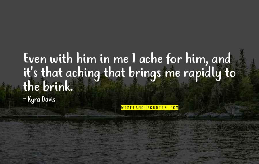 Memungkinkan Kbbi Quotes By Kyra Davis: Even with him in me I ache for Memungkinkan Kbbi Quotes By Kyra Davis: Even with him in me I ache for