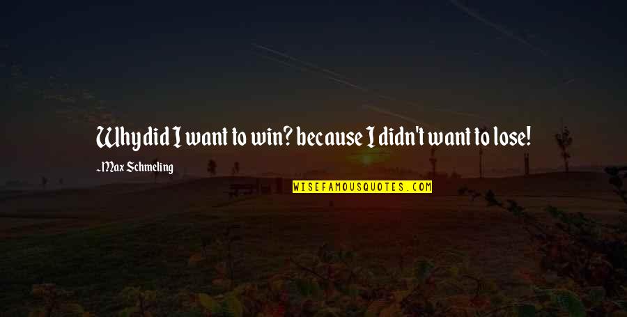 Memutuskan Silaturrahim Quotes By Max Schmeling: Why did I want to win? because I Memutuskan Silaturrahim Quotes By Max Schmeling: Why did I want to win? because I