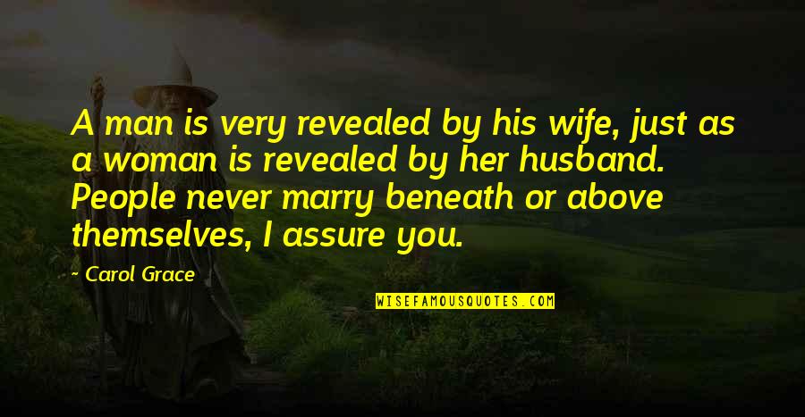 Men Above Men Quotes By Carol Grace: A man is very revealed by his wife, Men Above Men Quotes By Carol Grace: A man is very revealed by his wife,