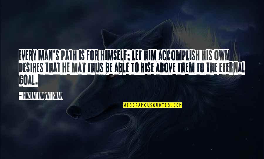 Men Above Men Quotes By Hazrat Inayat Khan: Every man's path is for himself; let him Men Above Men Quotes By Hazrat Inayat Khan: Every man's path is for himself; let him