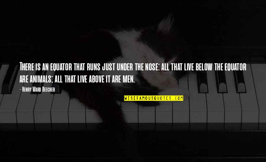 Men Above Men Quotes By Henry Ward Beecher: There is an equator that runs just under Men Above Men Quotes By Henry Ward Beecher: There is an equator that runs just under
