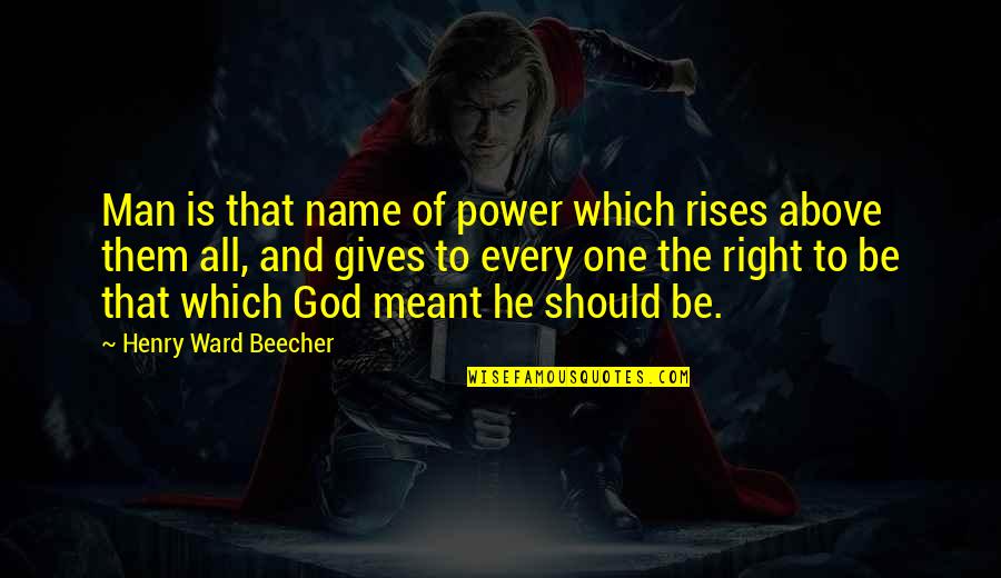 Men Above Men Quotes By Henry Ward Beecher: Man is that name of power which rises Men Above Men Quotes By Henry Ward Beecher: Man is that name of power which rises