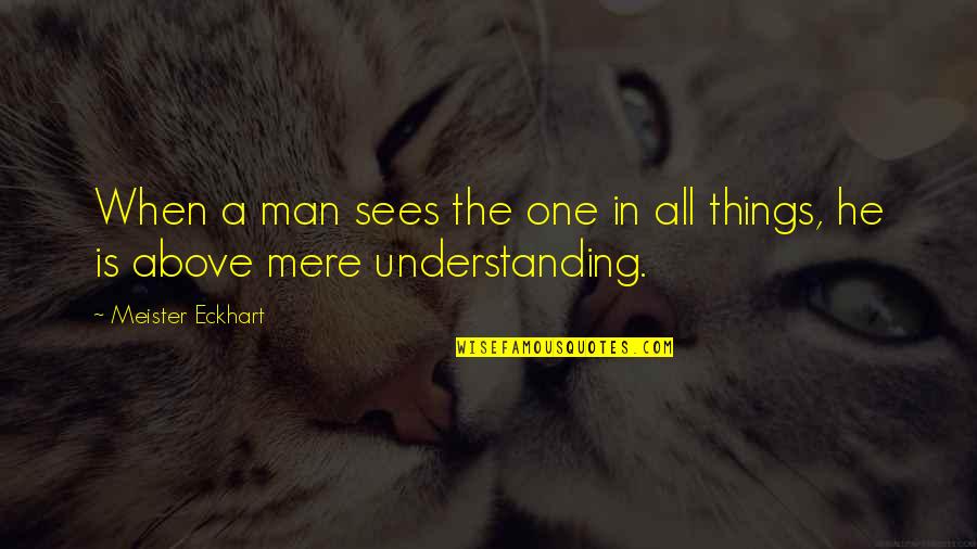 Men Above Men Quotes By Meister Eckhart: When a man sees the one in all Men Above Men Quotes By Meister Eckhart: When a man sees the one in all