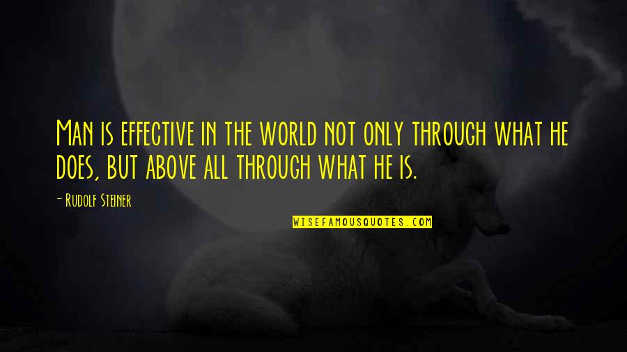 Men Above Men Quotes By Rudolf Steiner: Man is effective in the world not only Men Above Men Quotes By Rudolf Steiner: Man is effective in the world not only
