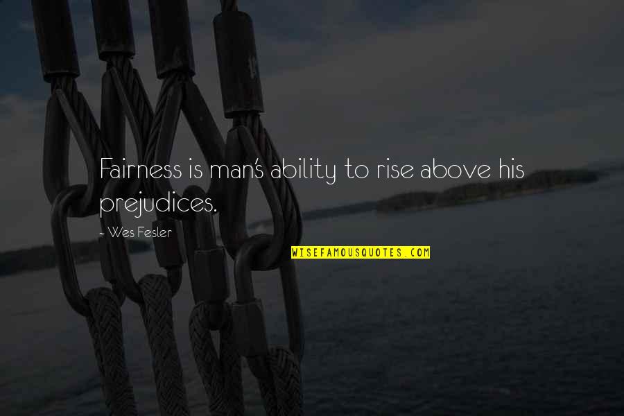 Men Above Men Quotes By Wes Fesler: Fairness is man's ability to rise above his