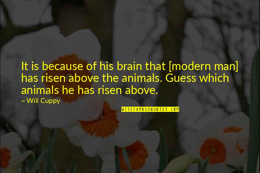 Men Above Men Quotes By Will Cuppy: It is because of his brain that [modern Men Above Men Quotes By Will Cuppy: It is because of his brain that [modern