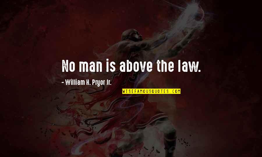 Men Above Men Quotes By William H. Pryor Jr.: No man is above the law. Men Above Men Quotes By William H. Pryor Jr.: No man is above the law.