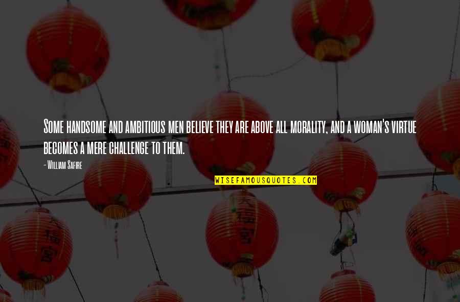 Men Above Men Quotes By William Safire: Some handsome and ambitious men believe they are Men Above Men Quotes By William Safire: Some handsome and ambitious men believe they are