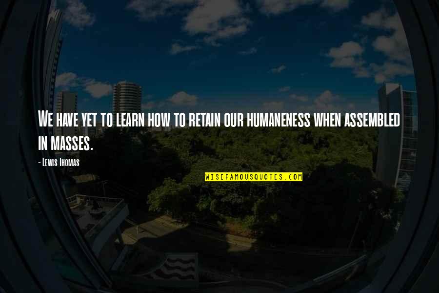 Men Abusing Women Quotes By Lewis Thomas: We have yet to learn how to retain
