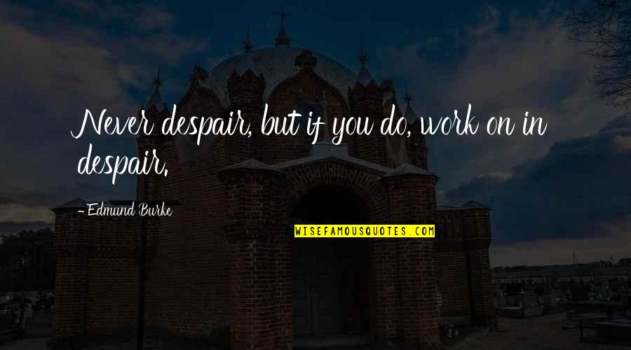 Men Aging Quotes By Edmund Burke: Never despair, but if you do, work on