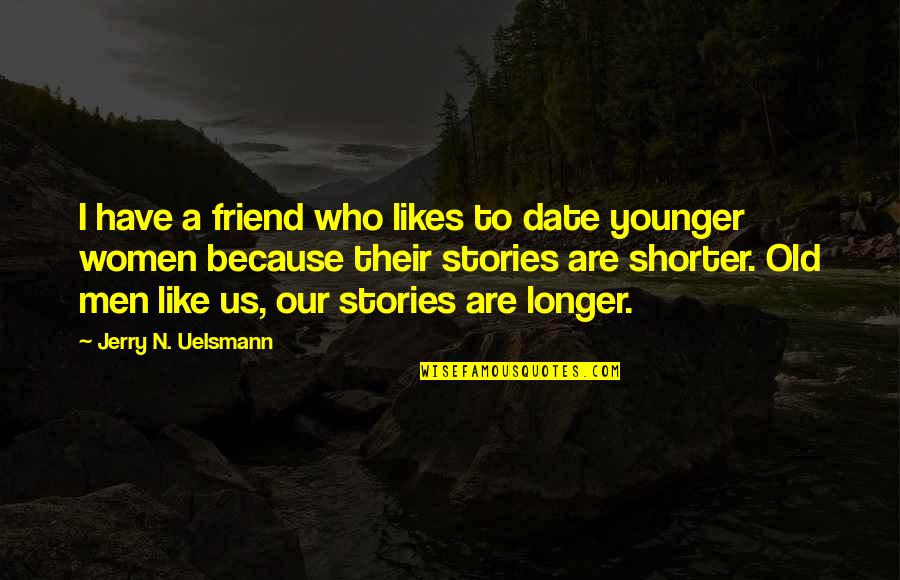 Men Aging Quotes By Jerry N. Uelsmann: I have a friend who likes to date