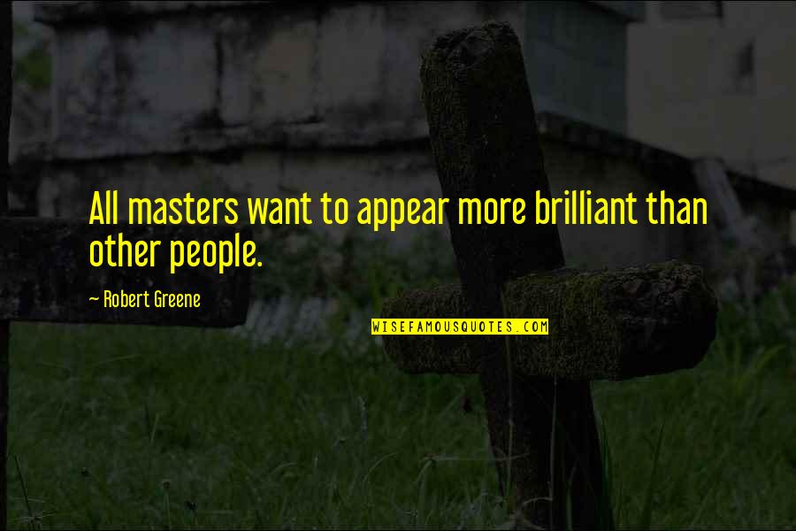 Men Aging Quotes By Robert Greene: All masters want to appear more brilliant than