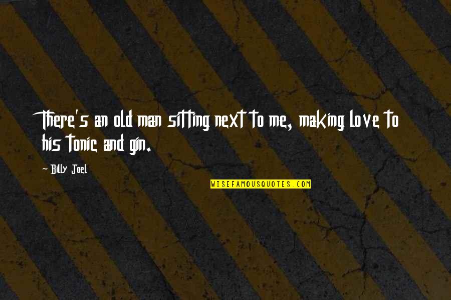 Men And Alcohol Quotes By Billy Joel: There's an old man sitting next to me,