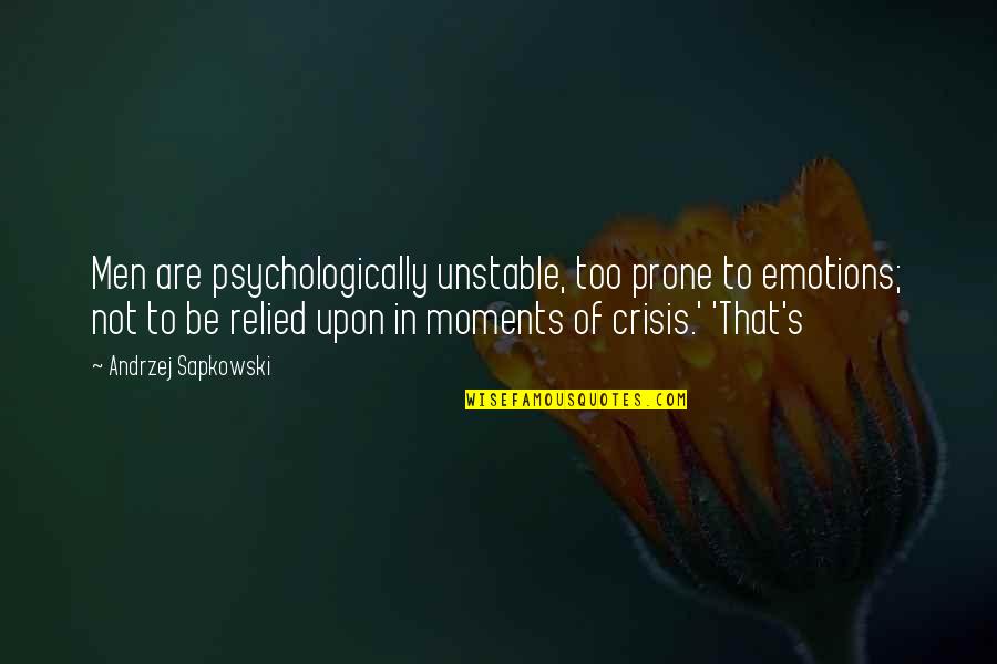 Men And Emotions Quotes By Andrzej Sapkowski: Men are psychologically unstable, too prone to emotions; Men And Emotions Quotes By Andrzej Sapkowski: Men are psychologically unstable, too prone to emotions;