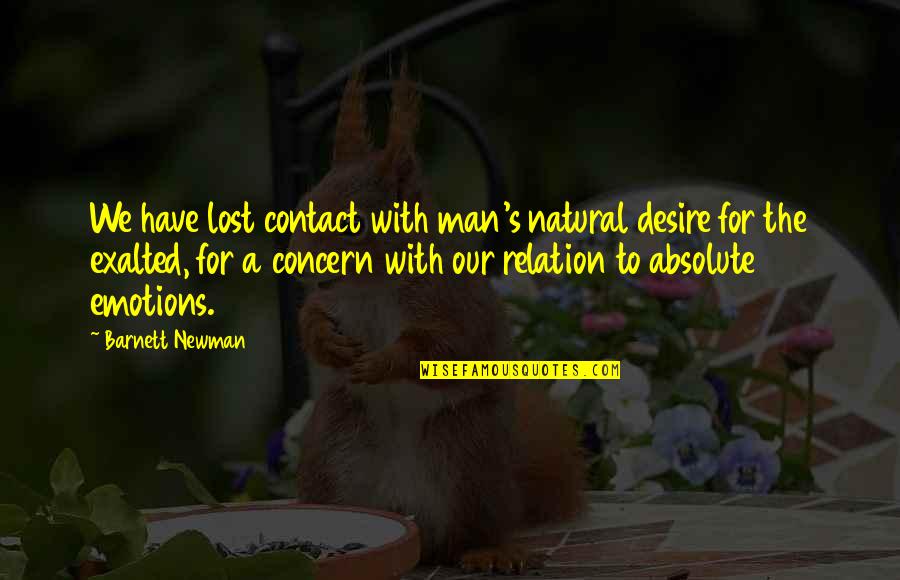 Men And Emotions Quotes By Barnett Newman: We have lost contact with man's natural desire Men And Emotions Quotes By Barnett Newman: We have lost contact with man's natural desire