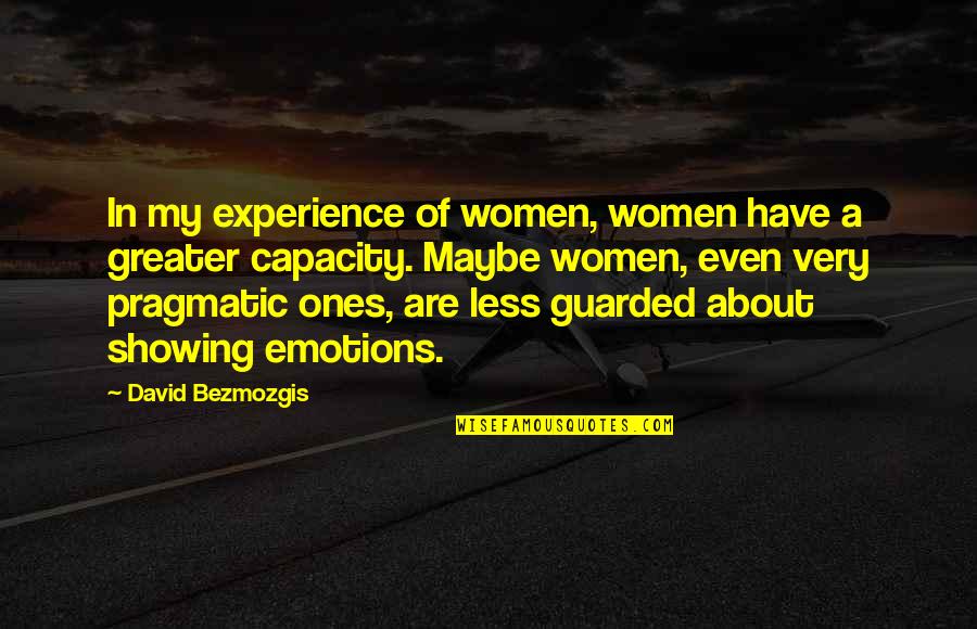 Men And Emotions Quotes By David Bezmozgis: In my experience of women, women have a Men And Emotions Quotes By David Bezmozgis: In my experience of women, women have a