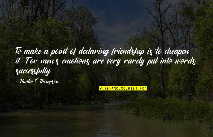 Men And Emotions Quotes By Hunter S. Thompson: To make a point of declaring friendship is Men And Emotions Quotes By Hunter S. Thompson: To make a point of declaring friendship is