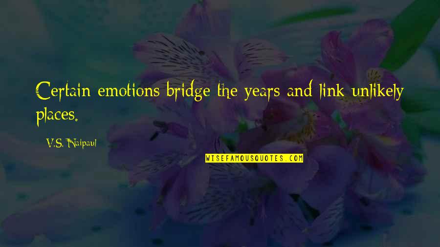 Men And Emotions Quotes By V.S. Naipaul: Certain emotions bridge the years and link unlikely Men And Emotions Quotes By V.S. Naipaul: Certain emotions bridge the years and link unlikely