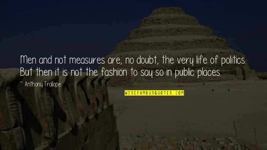 Men And Fashion Quotes By Anthony Trollope: Men and not measures are, no doubt, the