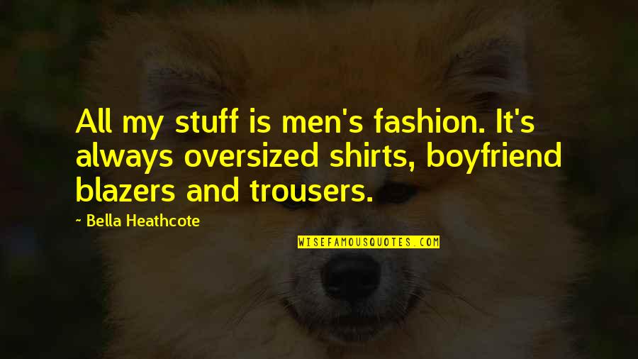 Men And Fashion Quotes By Bella Heathcote: All my stuff is men's fashion. It's always