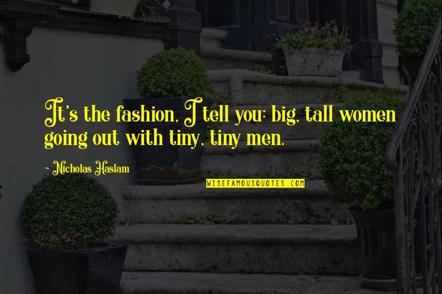 Men And Fashion Quotes By Nicholas Haslam: It's the fashion, I tell you: big, tall
