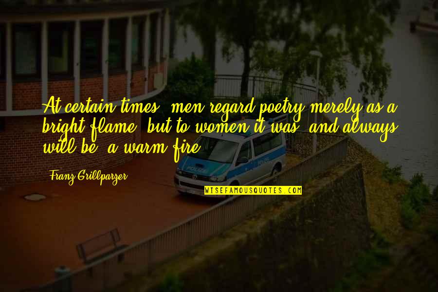 Men And Fire Quotes By Franz Grillparzer: At certain times, men regard poetry merely as