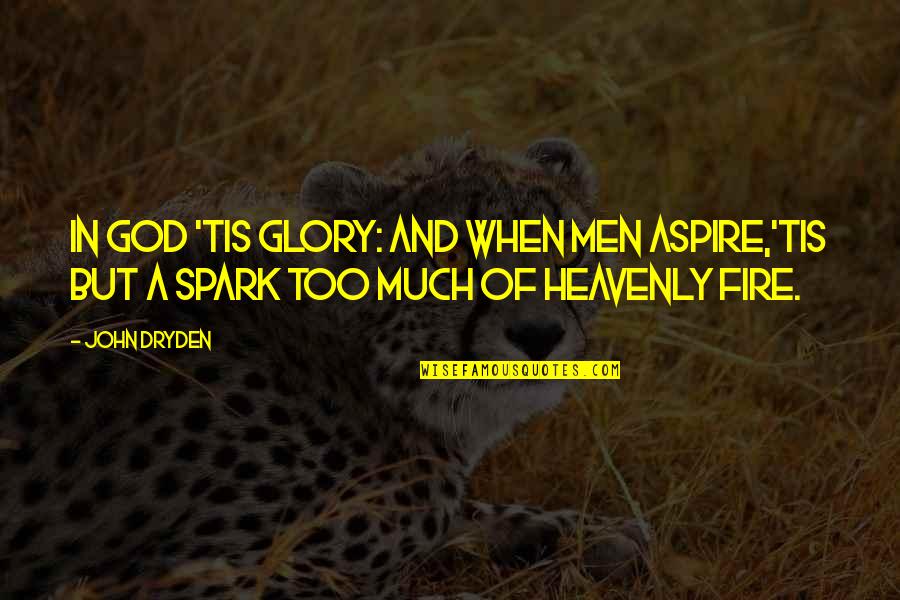 Men And Fire Quotes By John Dryden: In God 'tis glory: And when men aspire,'Tis