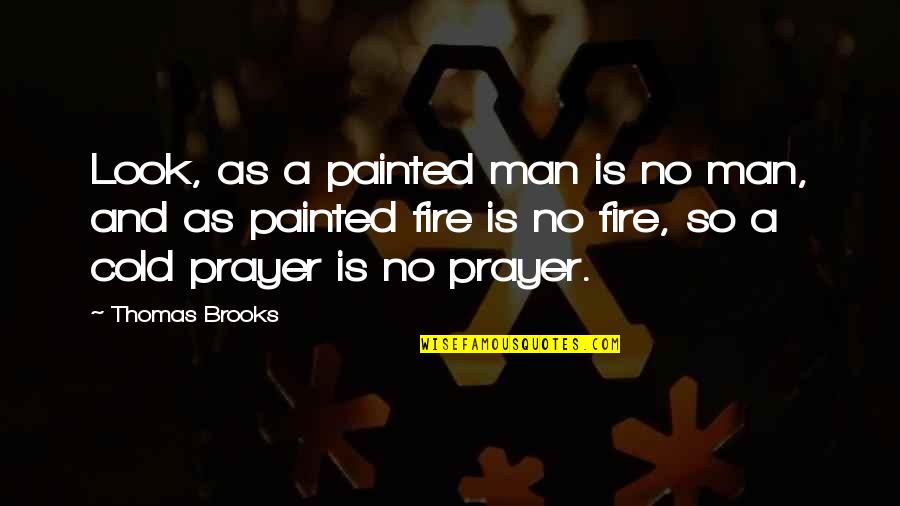 Men And Fire Quotes By Thomas Brooks: Look, as a painted man is no man,