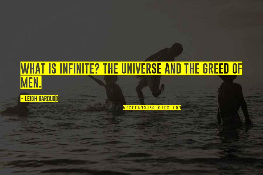 Men And Greed Quotes By Leigh Bardugo: What is infinite? The universe and the greed