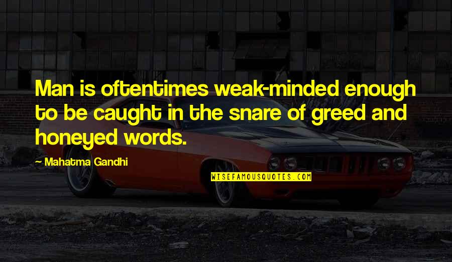 Men And Greed Quotes By Mahatma Gandhi: Man is oftentimes weak-minded enough to be caught
