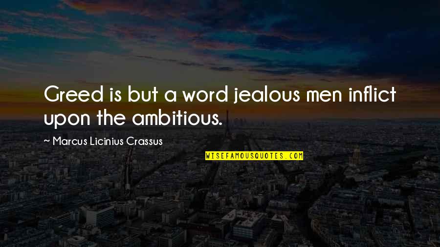 Men And Greed Quotes By Marcus Licinius Crassus: Greed is but a word jealous men inflict