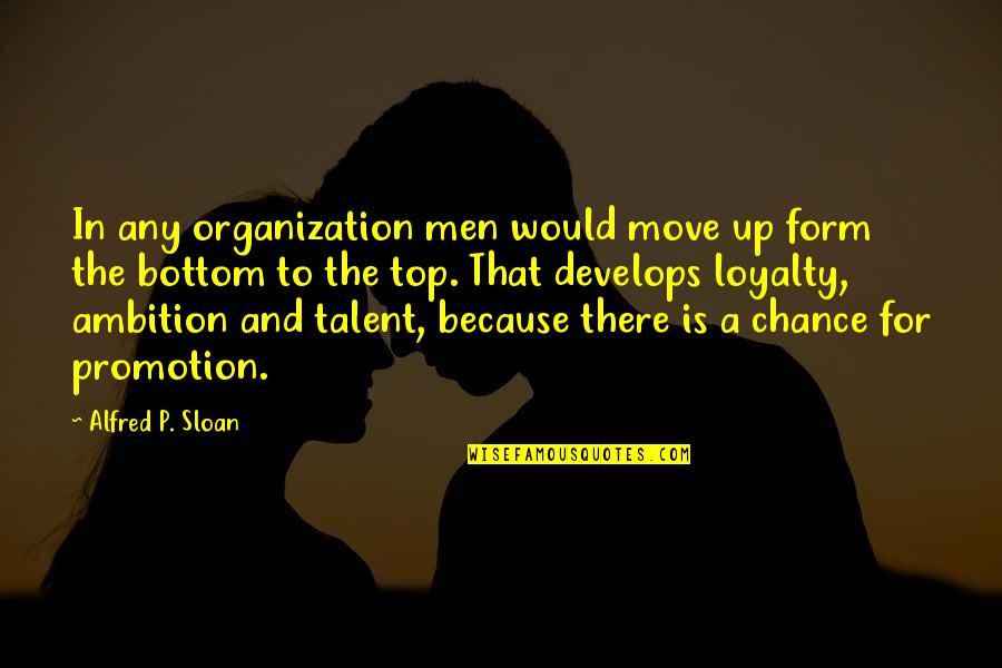 Men And Loyalty Quotes By Alfred P. Sloan: In any organization men would move up form
