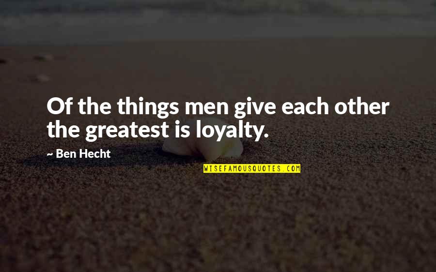 Men And Loyalty Quotes By Ben Hecht: Of the things men give each other the